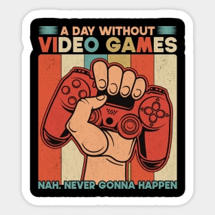 A Day Without Video Games Nah Never Gonna Happen Sticker